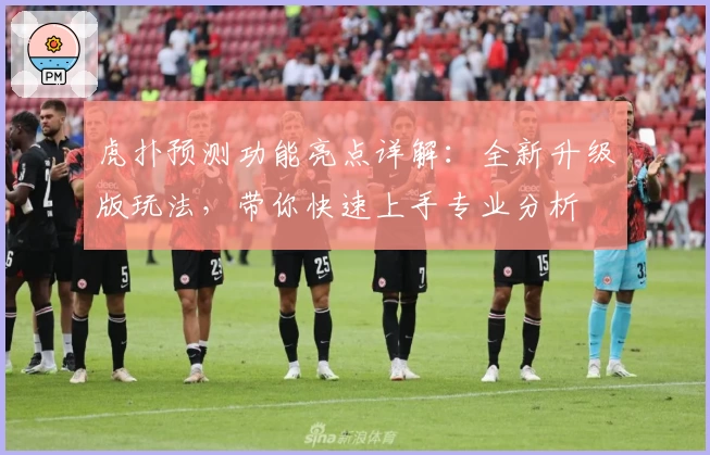 虎扑预测功能亮点详解：全新升级版玩法，带你快速上手专业分析