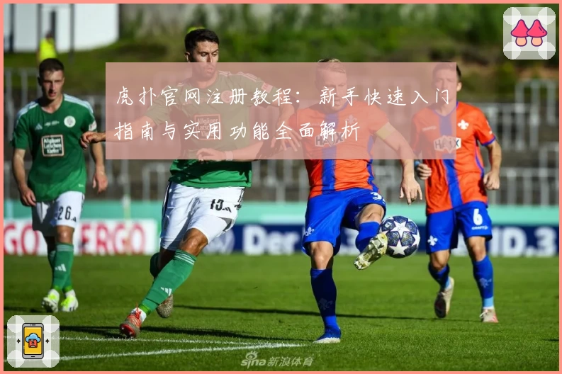 虎扑官网注册教程：新手快速入门指南与实用功能全面解析
