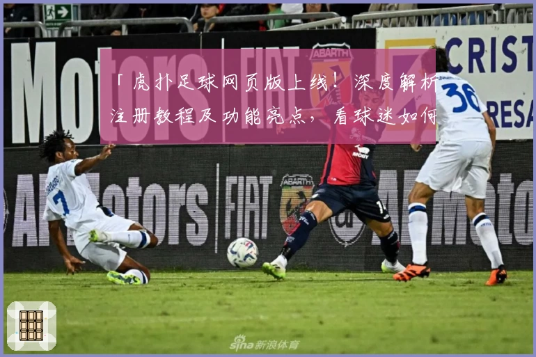 「虎扑足球网页版上线！深度解析注册教程及功能亮点，看球迷如何畅快互动」