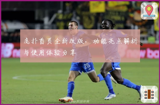 虎扑首页全新改版，功能亮点解析与使用体验分享